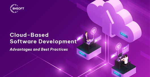 Cloud-Based Software Development: Advantages and Best Practices