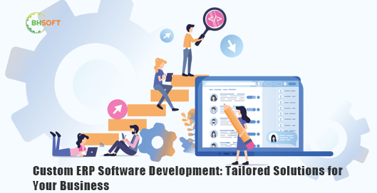 Custom ERP Software Development: Tailored Solutions for Your Business