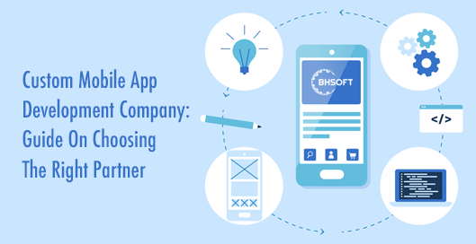Custom Mobile App Development Company: Guide On Choosing The Right Partner