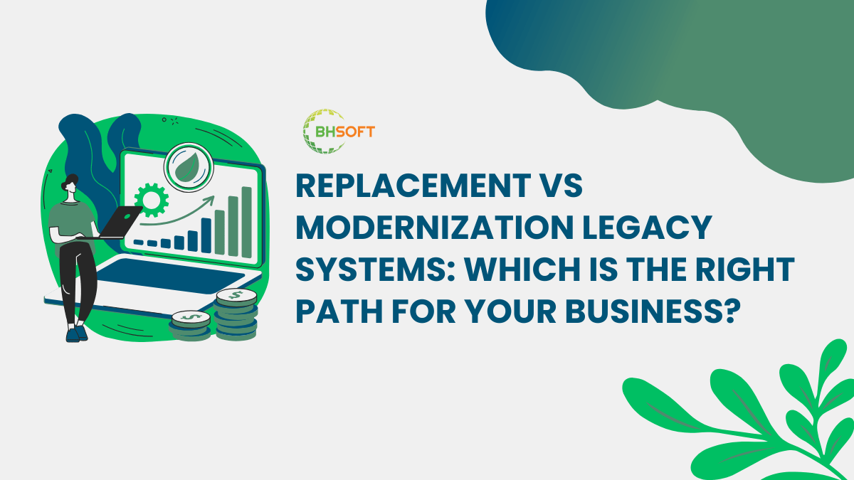 Replacement vs Modernization Legacy Systems: Which Is The Right Path For Your Business?