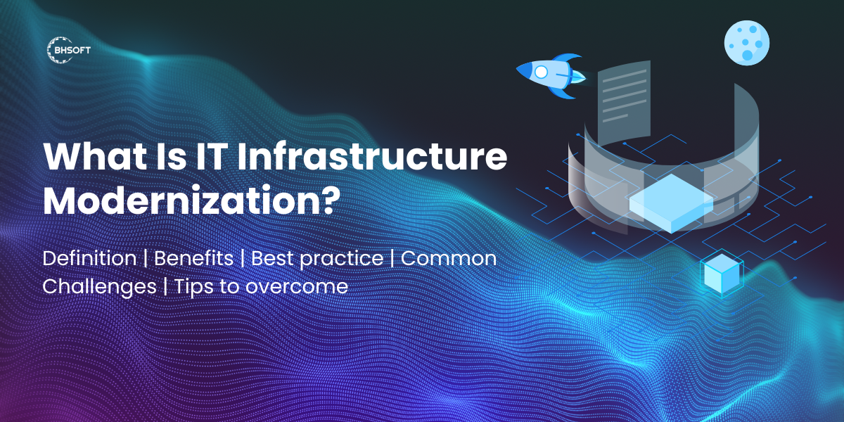 What is IT Infrastructure Modernization? Benefits and Next Steps