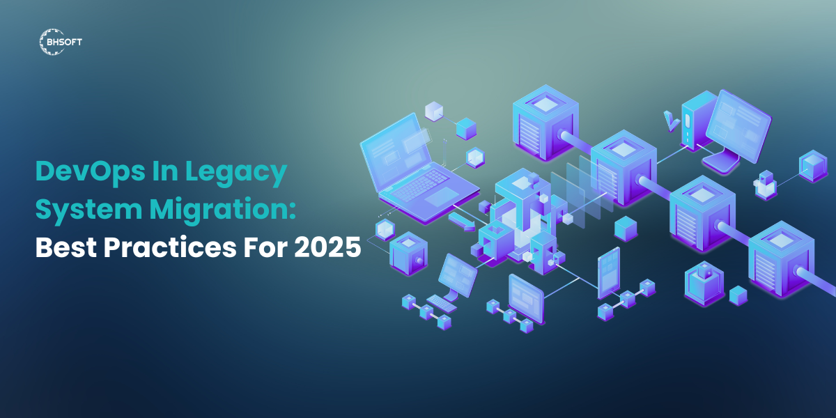 DevOps in Legacy System Migration: Best Practices For 2025