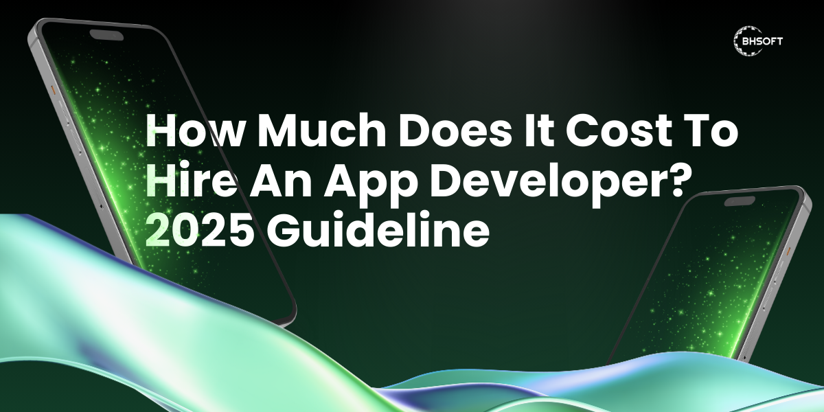 How Much Does It Cost To Hire An App Developer? 2025 Guideline