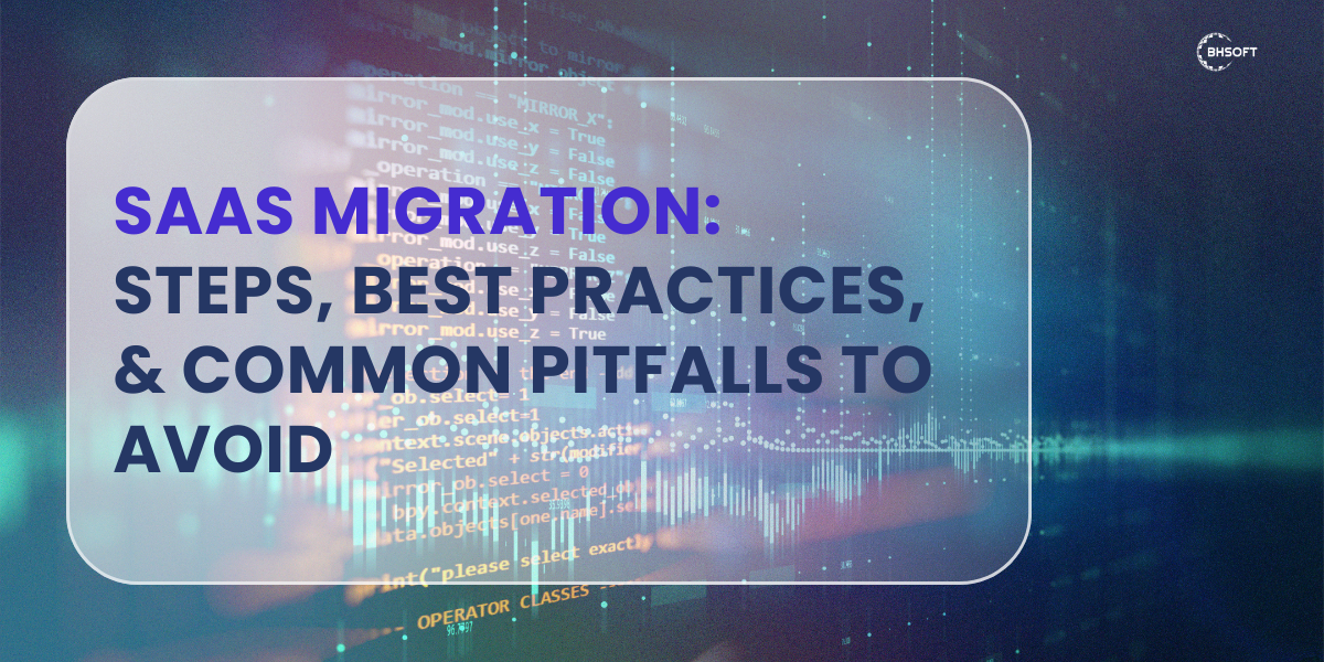 SaaS Migration: Steps, Best Practices, & Common Pitfalls To Avoid